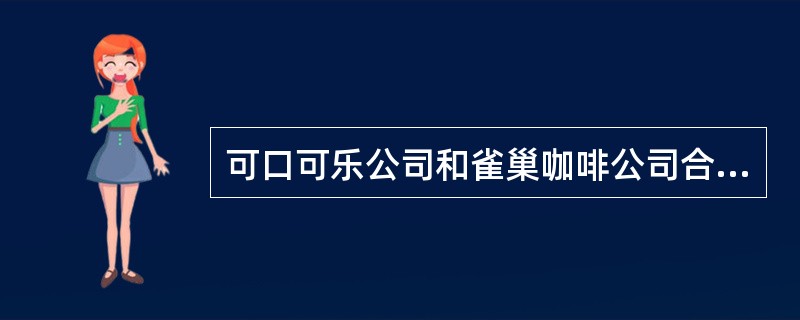 可口可乐公司和雀巢咖啡公司合作，组建新的公司。雀巢公司以其专门的技术开发新的咖啡及茶饮料，然后交由熟悉饮料市场分销的可口可乐去销售。这种渠道类型称为（　　）。