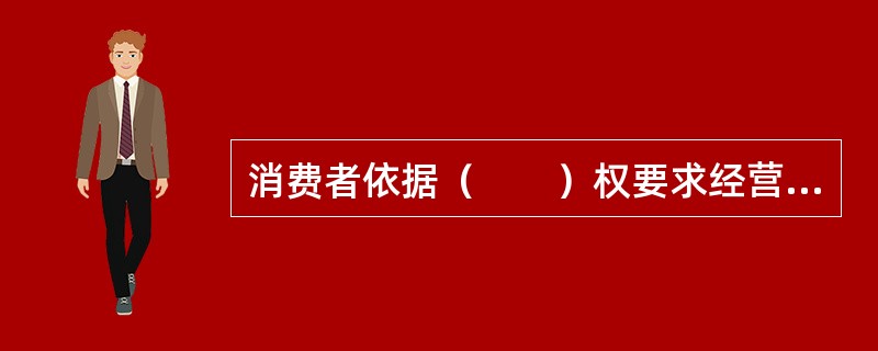 消费者依据（　　）权要求经营者提供的商品和服务符合保障人身、财产安全的要求。