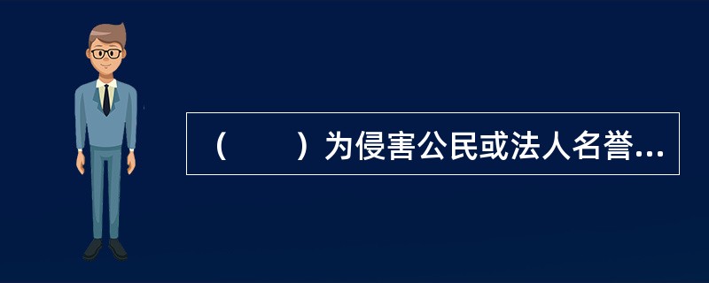 （　　）为侵害公民或法人名誉权和荣誉权行为的一种商业化表现形式。