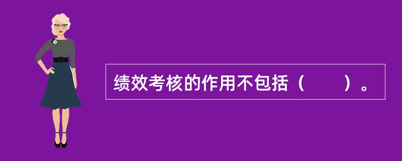 绩效考核的作用不包括（　　）。