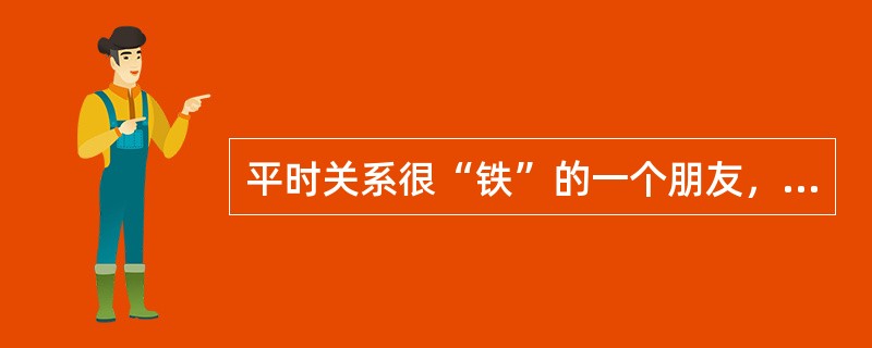 平时关系很“铁”的一个朋友，在一次公开场合对你的做法提出了尖锐的批评，令你感到很难堪。你会（　　）。