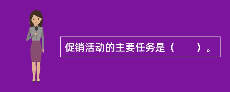 促销活动的主要任务是（　　）。