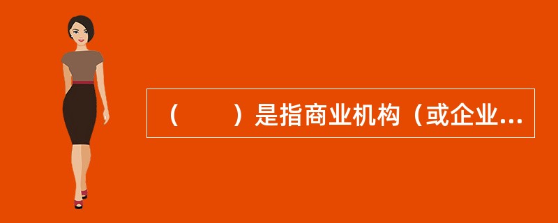 （　　）是指商业机构（或企业、公司）使用Internet或各种商务网络向供应商（企业或公司）订货和付款。