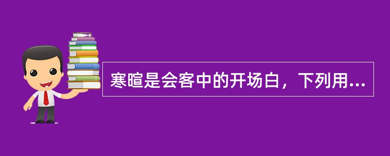 寒暄是会客中的开场白，下列用语中属于触景生情型的是（　　）。