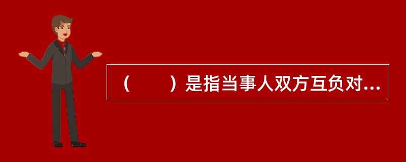 （　　）是指当事人双方互负对待给付义务的合同。