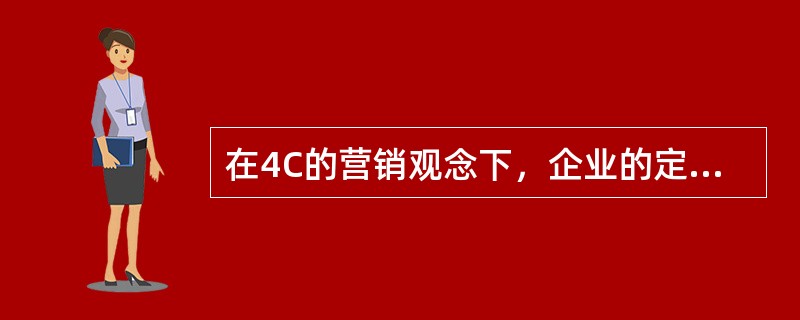 在4C的营销观念下，企业的定价模式将（　　）列为决定性因素。