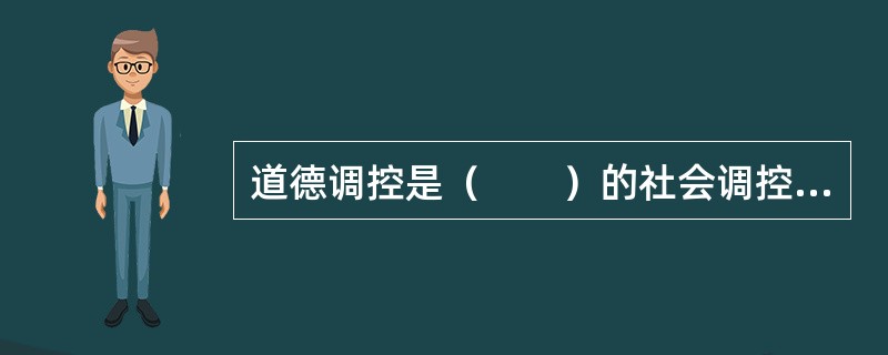 道德调控是（　　）的社会调控手段和方法。