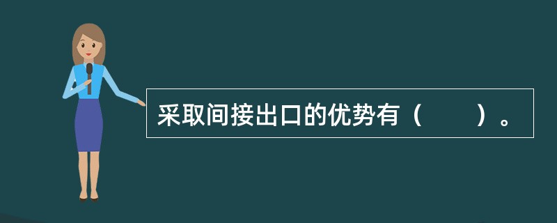 采取间接出口的优势有（　　）。