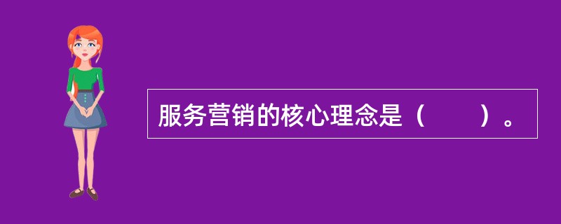 服务营销的核心理念是（　　）。