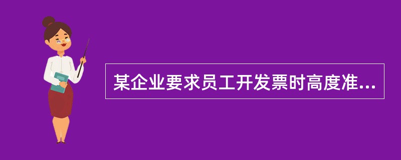 某企业要求员工开发票时高度准确，正确地做记录，并按指定时间提供服务。这样做在利于提高（　　），进而提高客户满意度。