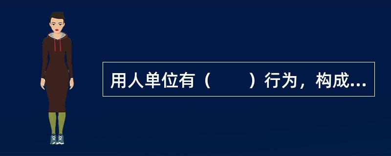 用人单位有（　　）行为，构成犯罪的，对责任人员依法追究刑事责任。