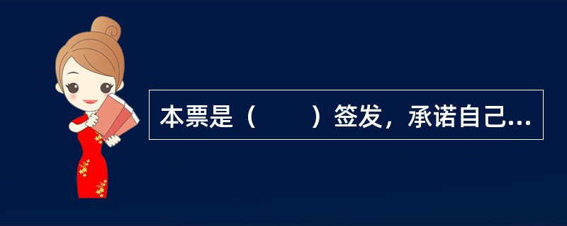 本票是（　　）签发，承诺自己在见票时无条件支付确定的金额给收款人或者持票人的票据。