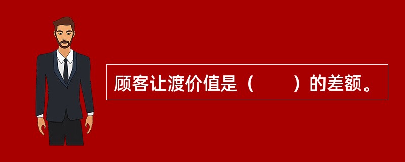 顾客让渡价值是（　　）的差额。