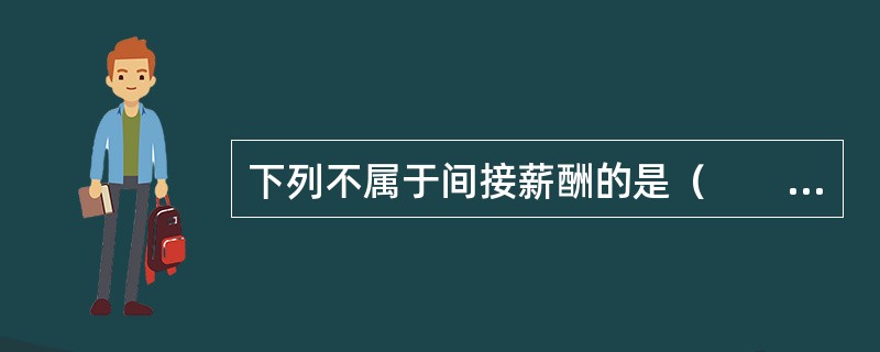 下列不属于间接薪酬的是（　　）。