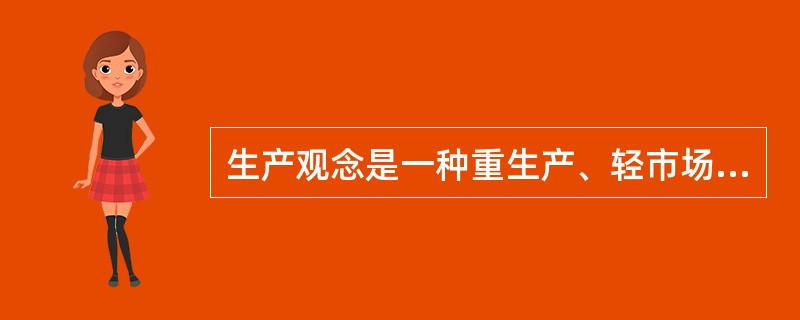 生产观念是一种重生产、轻市场营销的商业哲学，这种观念的形成主要来源于（　　）。