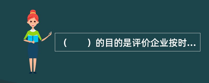 （　　）的目的是评价企业按时履行其财务义务的能力。