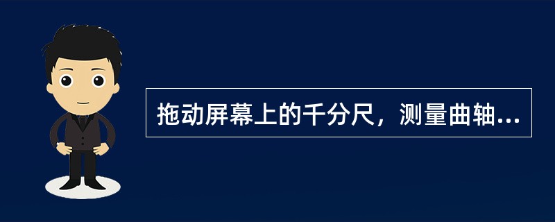 拖动屏幕上的千分尺，测量曲轴的第2道主轴颈并计算其圆度（圆柱度）误差，其误差值为( )<br />A、0.01mm B、0.02mm C、0.03mm D、0.04mm