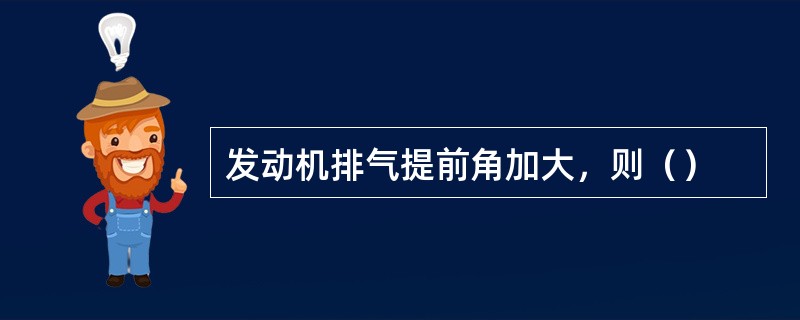 发动机排气提前角加大，则（）