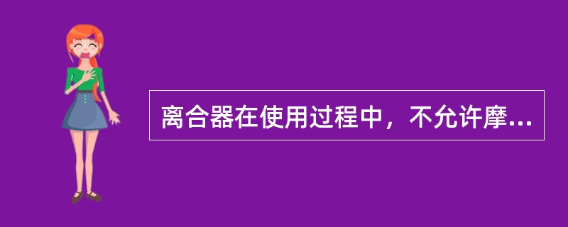 离合器在使用过程中，不允许摩擦片与飞轮及压盘之间有任何相对滑转现象。()