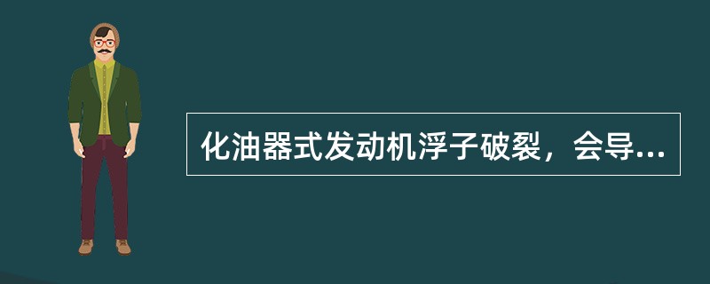 化油器式发动机浮子破裂，会导致燃料供给系()