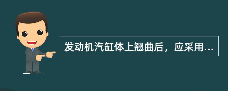 发动机汽缸体上翘曲后，应采用()方法进行修理。