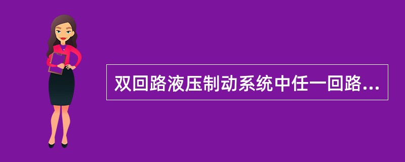 双回路液压制动系统中任一回路失效，主缸仍能工作，但会导致制动效能降低。()