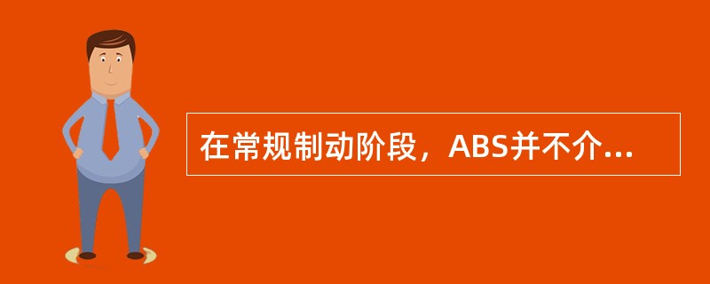 在常规制动阶段，ABS并不介入制动压力调节，调压电磁阀总成中的各进液电磁阀均不通电而处于开启状态，各出液电磁阀均不通电而处于关闭状态。()