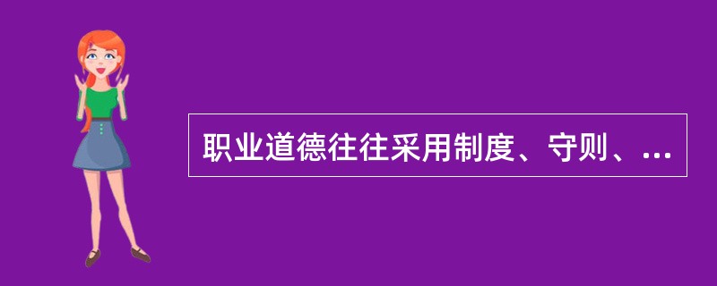 职业道德往往采用制度、守则、公约、承诺、誓言、条例、口号等表现形式。()