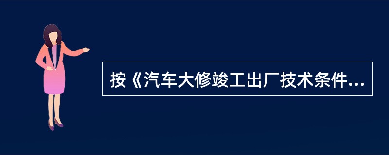 按《汽车大修竣工出厂技术条件》(GB/T3798.1～.2—2005)规定，载客或载货汽车大修竣工出厂时，转动转向盘使转向轮达到原厂规定的最大转角，在全过程中用转向力测试仪测得的转向盘的操纵力不得大于