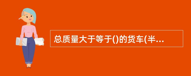 总质量大于等于()的货车(半挂牵引车除外)和货车底盘改装的专项作业车、车长大于()的挂车及所有最大设计车速小于等于40kmh的汽车和挂车，应按GB25990规定设置车辆尾部标志板；