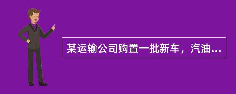 某运输公司购置一批新车，汽油发动机，压缩比为9.0，已知当地海拔较高，全年气温在-15℃～35℃。请回答下列问题：<br /><br /><br />在确定该批次车
