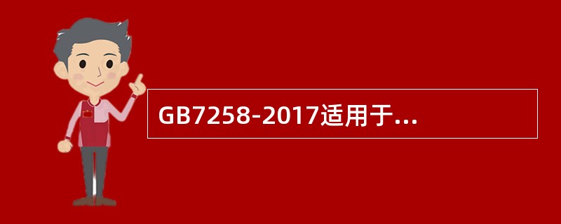 GB7258-2017适用于在我国道路上行驶的所有机动车，还包括叉车等不适于在道路上行驶和使用的机动车。()
