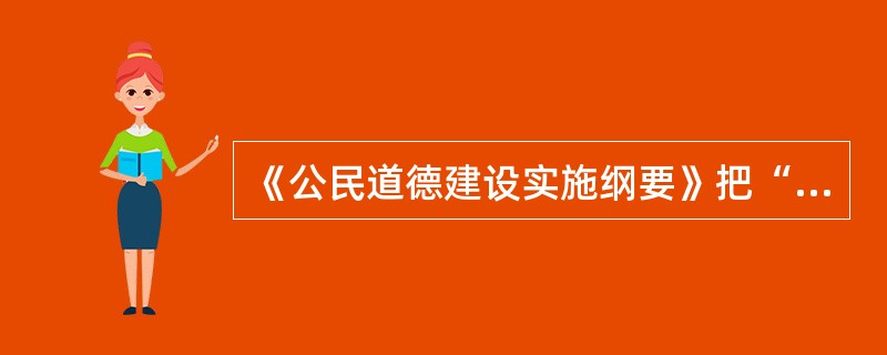 《公民道德建设实施纲要》把“()”作为公民职业道德建设的重要内容。