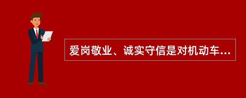 爱岗敬业、诚实守信是对机动车维修从业人员职业行为的()