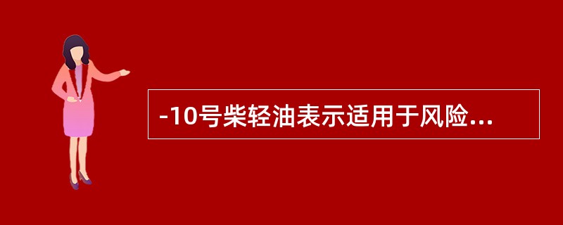 -10号柴轻油表示适用于风险率为10%的最低气温在（）以上的地区使用。