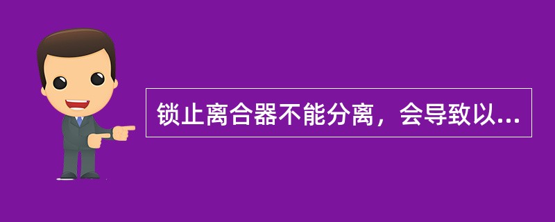 锁止离合器不能分离,会导致以下()故障发生。 锁止离合器不能分离,会导致以下()故障发生。