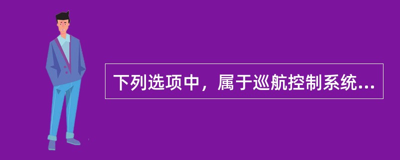 下列选项中，属于巡航控制系统工作过程中需要的信号有（）