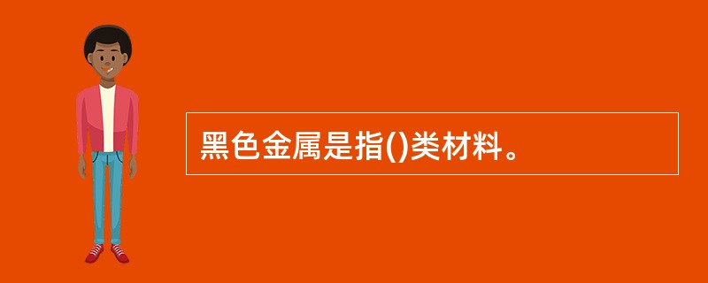 黑色金属是指()类材料。