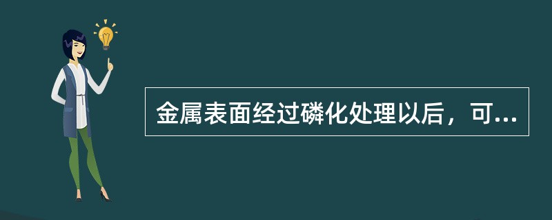 金属表面经过磷化处理以后，可以提高金属表面与涂层底层表面的附着力。()