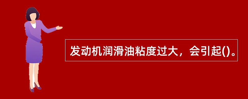 发动机润滑油粘度过大，会引起()。