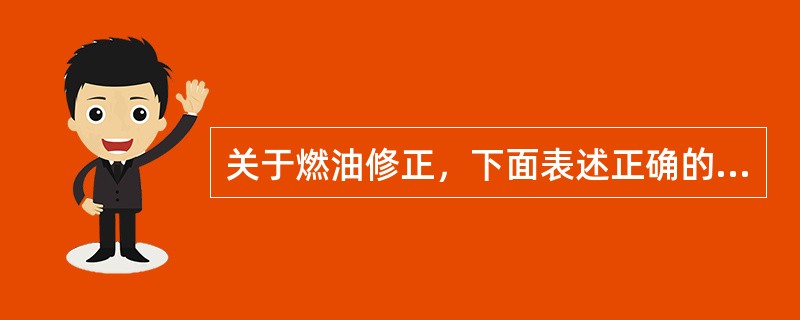 关于燃油修正，下面表述正确的是()。