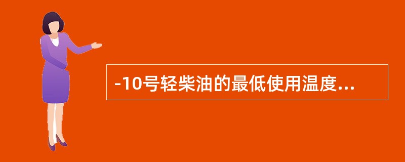 -10号轻柴油的最低使用温度约为()℃。