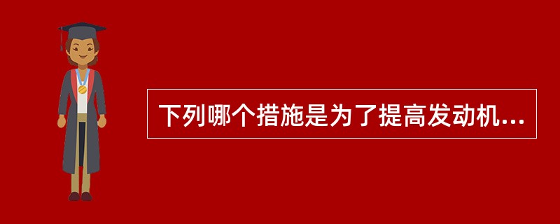 下列哪个措施是为了提高发动机充气效率的()。