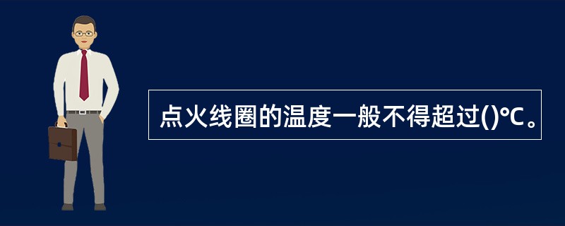 点火线圈的温度一般不得超过()℃。