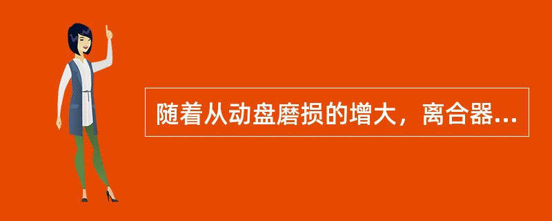 随着从动盘磨损的增大，离合器踏板自由行程也会跟着变大。()