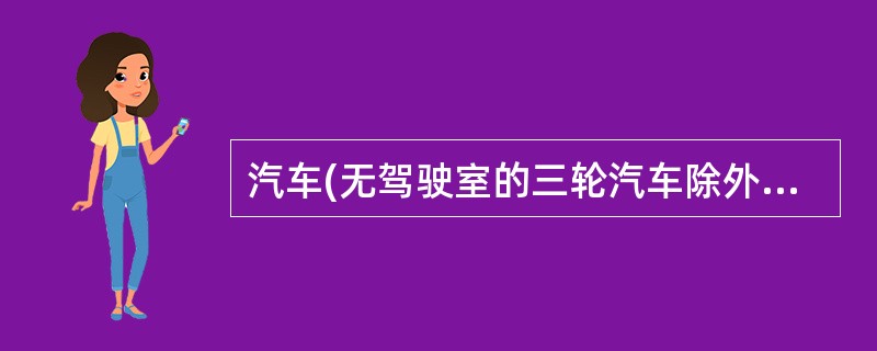 汽车(无驾驶室的三轮汽车除外)应配备1件反光背心和1个符合GB19151规定的三角警告牌，三角警告牌在车上应妥善放置。()