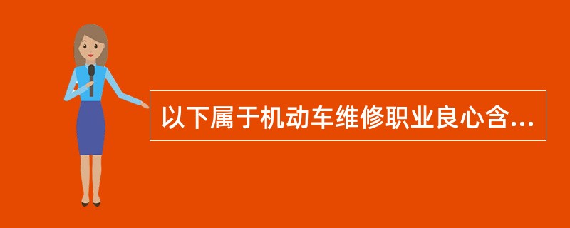 以下属于机动车维修职业良心含义的是()