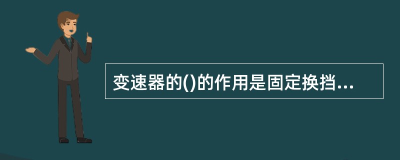 变速器的()的作用是固定换挡叉轴，避免叉轴自行移动而脱挡(又称跳挡)