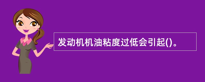 发动机机油粘度过低会引起()。