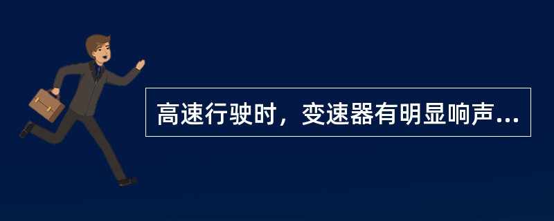 高速行驶时，变速器有明显响声，突然加速时响声清晰，多为轴承磨损严重所致。()